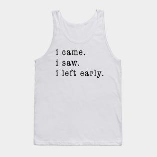 I came. I saw. I left early. Tank Top